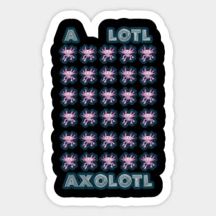 A Lotl Axolotl - A lot of Cute Axolotls Sticker